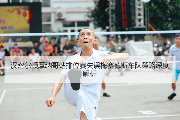 han-mi-er-dun-mo-na-ge-zhan-pai-wei-sai-shi-wu-mei-sai-de-si-che-dui-ce-lve-shen-du-jie-xi-2-528.jpg